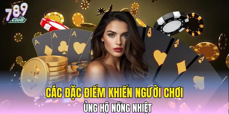 Các đặc điểm khiến người chơi ủng hộ nồng nhiệt Các đặc điểm khiến người chơi ủng hộ nồng nhiệt