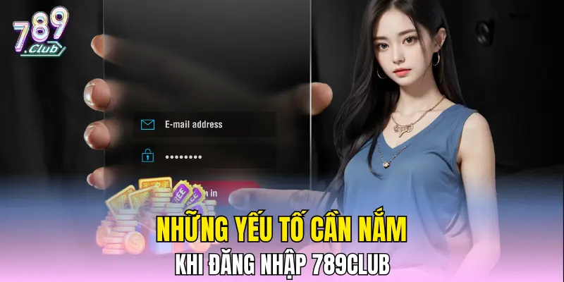 Những yếu tố cần nắm khi đăng nhập 789CLUB Những yếu tố cần nắm khi đăng nhập 789CLUB