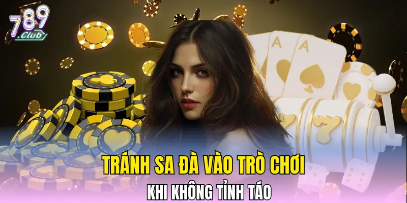 Tránh sa đà vào trò chơi khi không tỉnh táo Tránh sa đà vào trò chơi khi không tỉnh táo